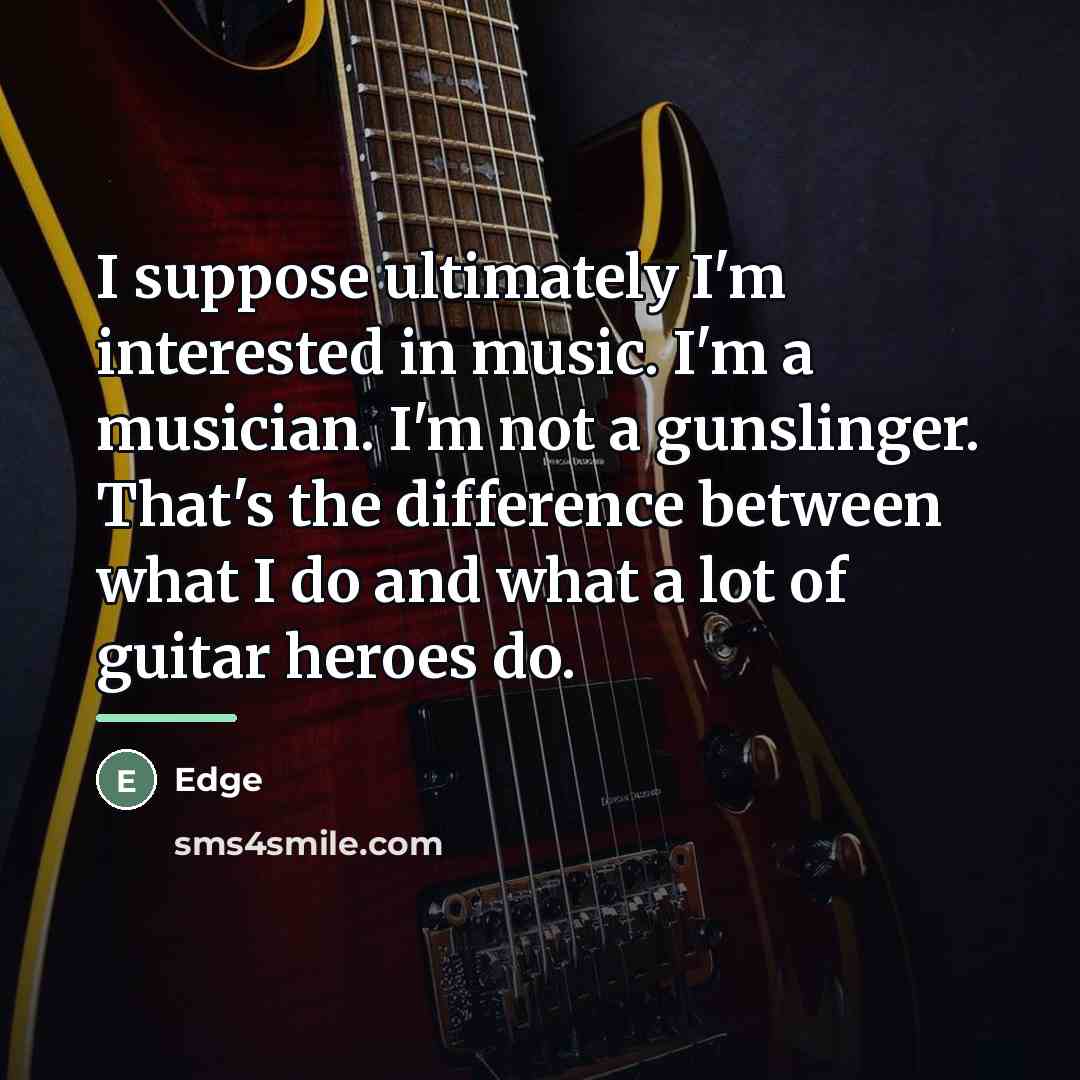 “I suppose ultimately I'm interested in music. I'm a musician.…” quote by Edge