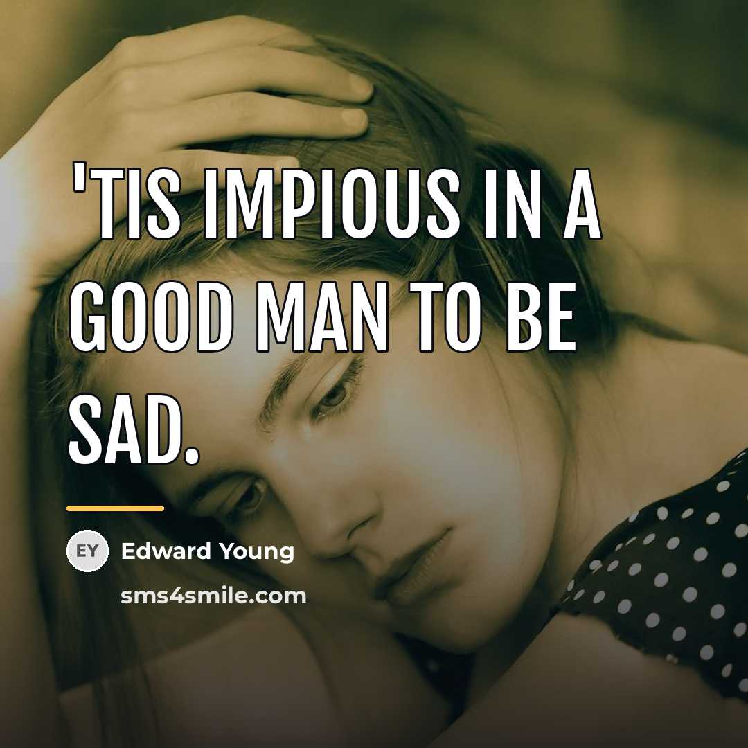 “'Tis impious in a good man to be sad.…” quote by Edward Young