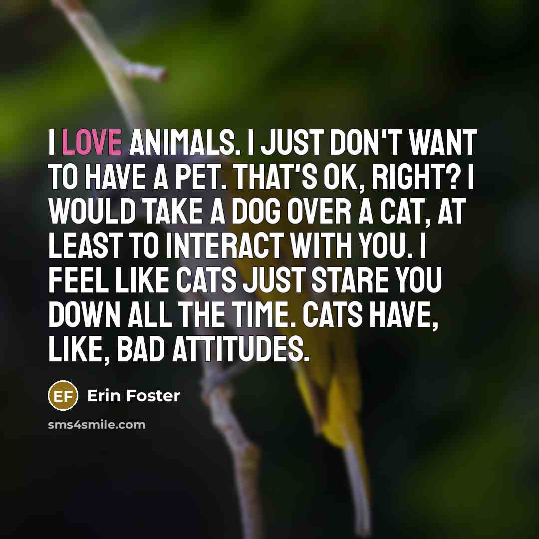 “I love animals. I just don't want to have a…” quote by Erin Foster