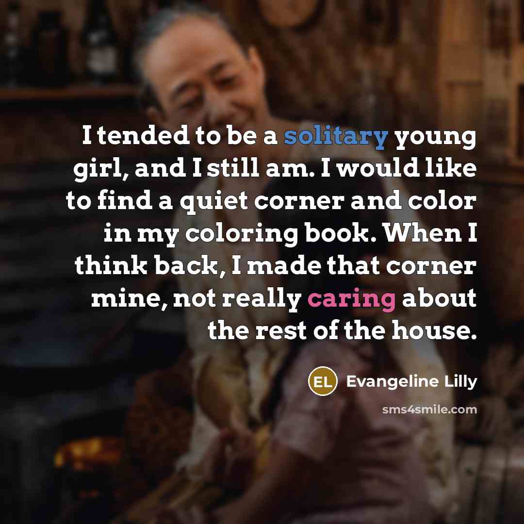 “I tended to be a solitary young girl, and I…” quote by Evangeline Lilly