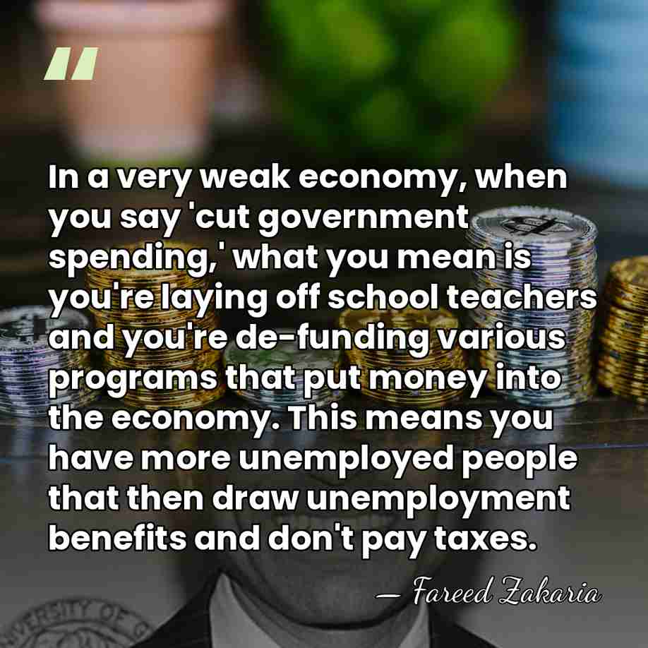 In a very weak economy, when you say 'cut government spending,' what&hellip; - Fareed Zakaria