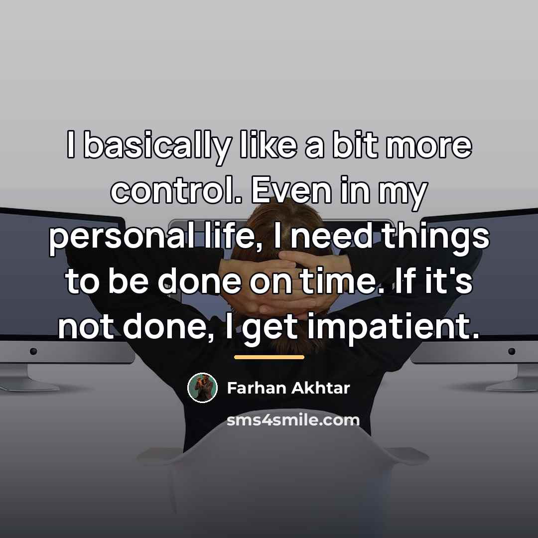 “I basically like a bit more control. Even in my…” quote by Farhan Akhtar
