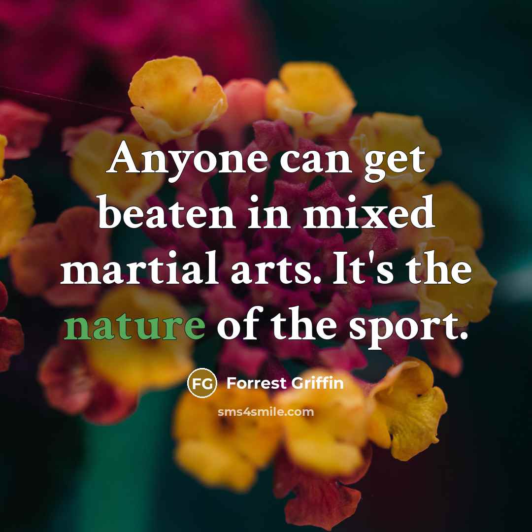 “Anyone can get beaten in mixed martial arts. It's the…” quote by Forrest Griffin