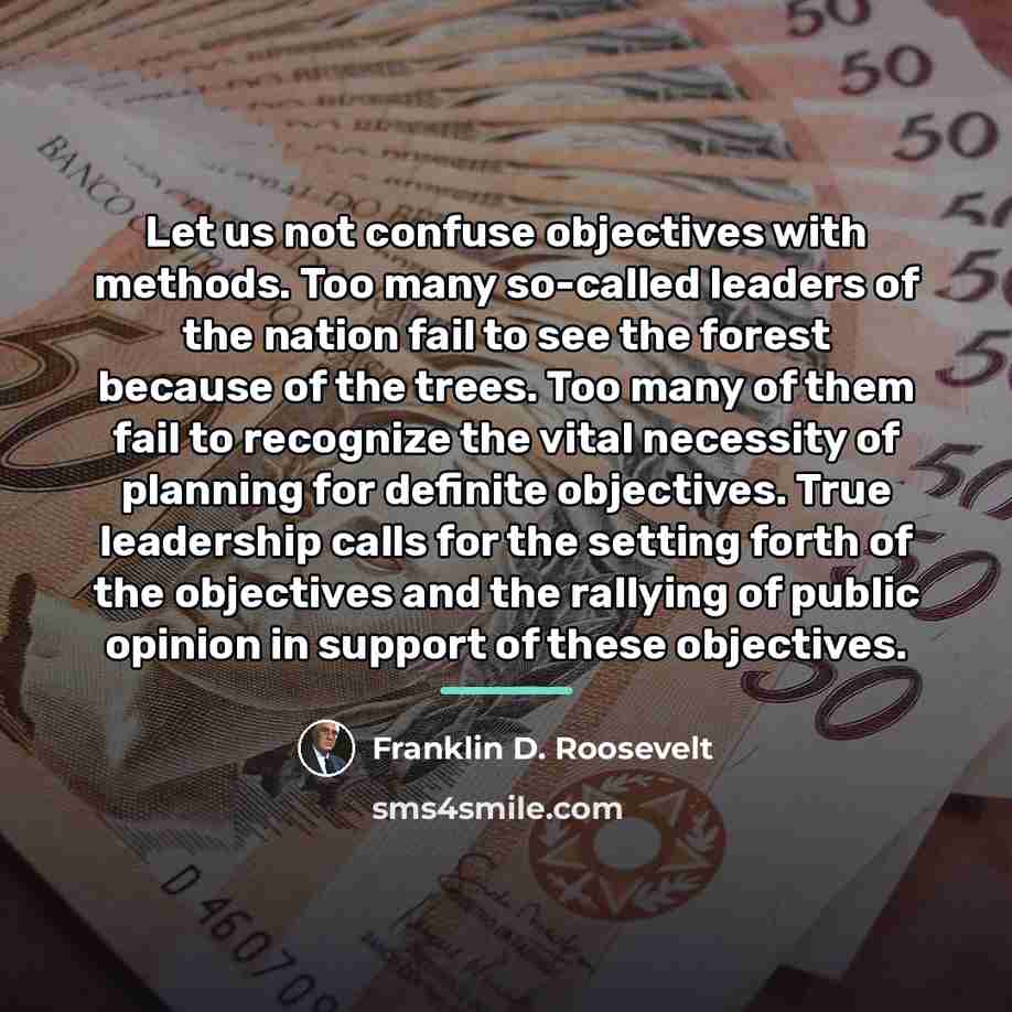 “Let us not confuse objectives with methods. Too many so-called…” quote by Franklin D. Roosevelt