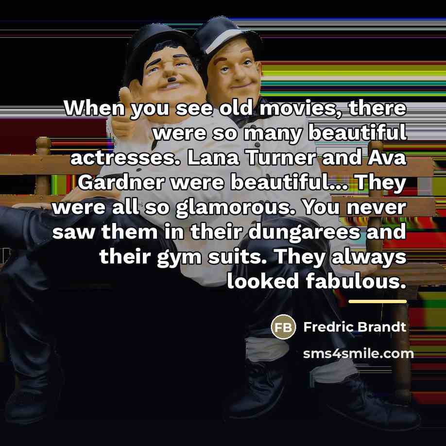 “When you see old movies, there were so many beautiful…” quote by Fredric Brandt