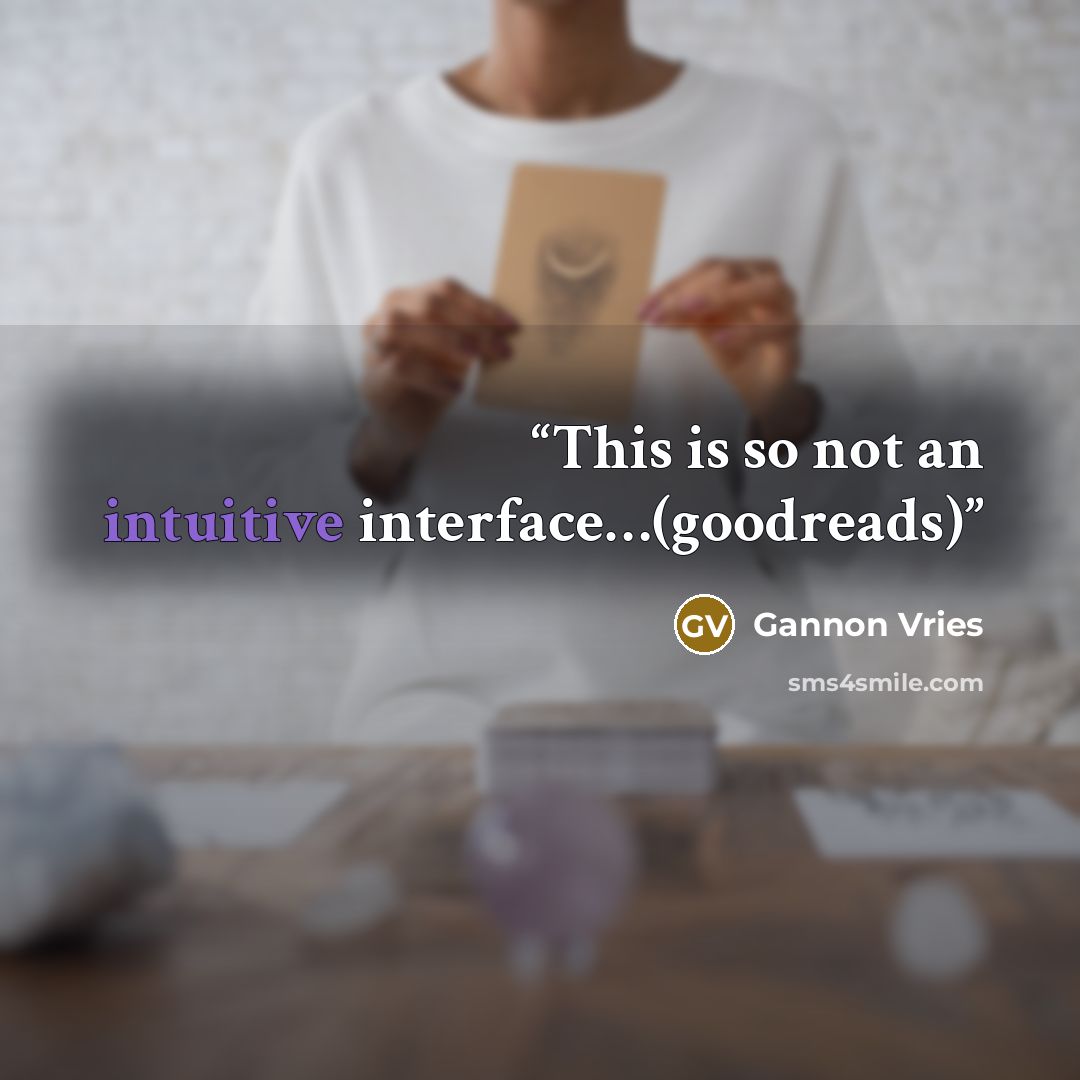 “This is so not an intuitive interface…(goodreads)” quote by Gannon Vries