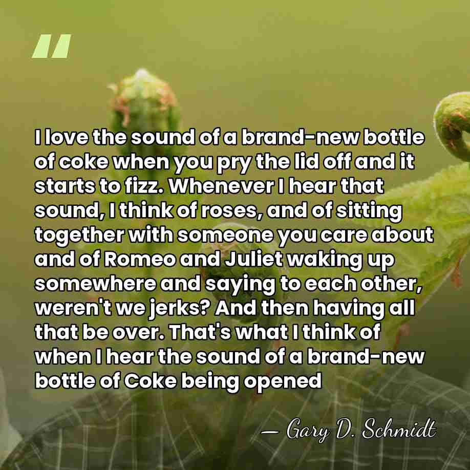 I love the sound of a brand-new bottle of coke when you&hellip; - Gary D. Schmidt