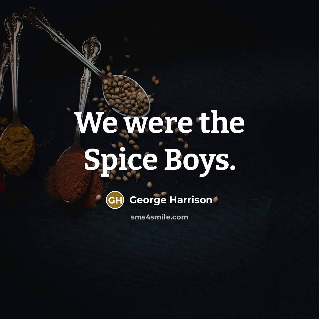 “We were the Spice Boys.…” quote by George Harrison