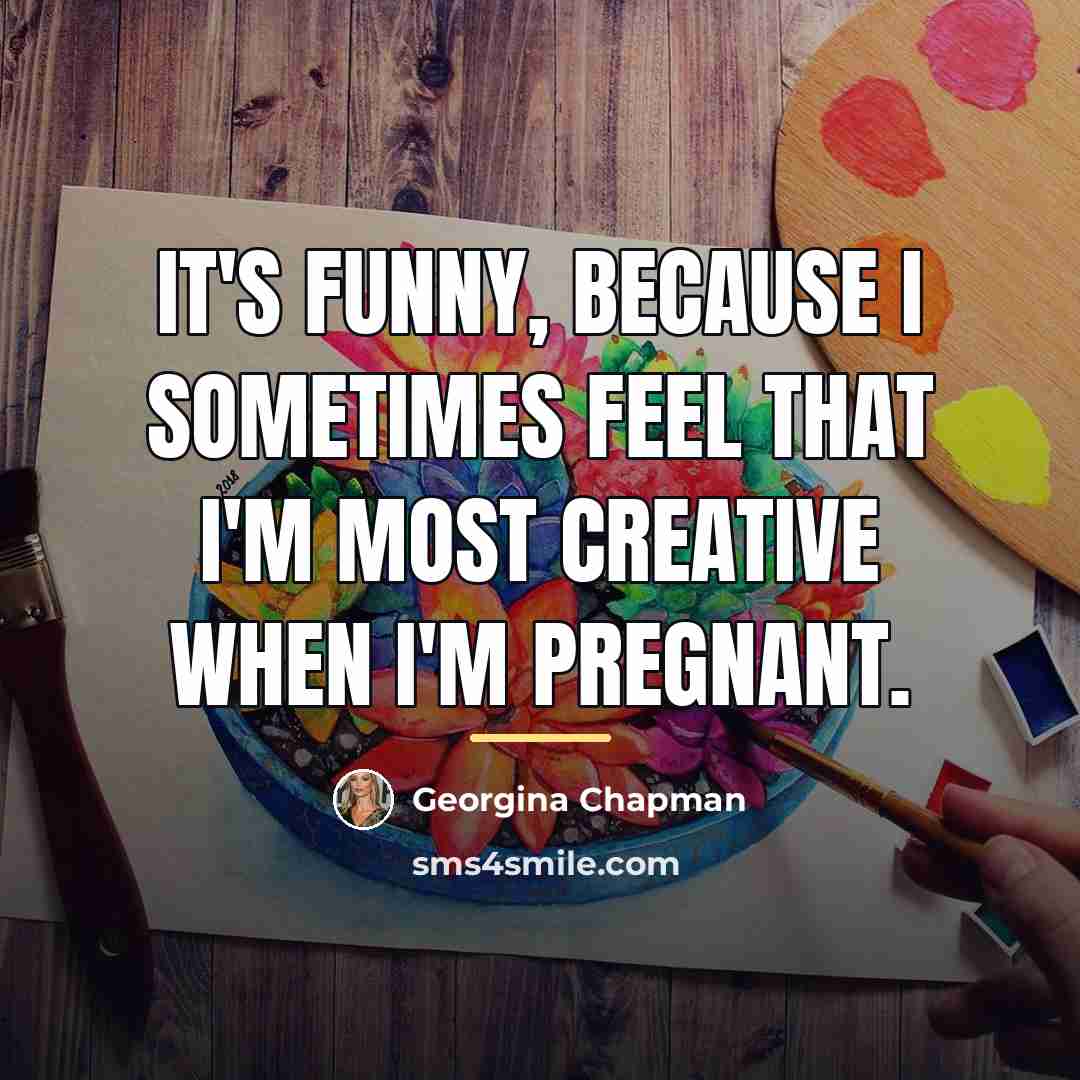 “It's funny, because I sometimes feel that I'm most creative…” quote by Georgina Chapman