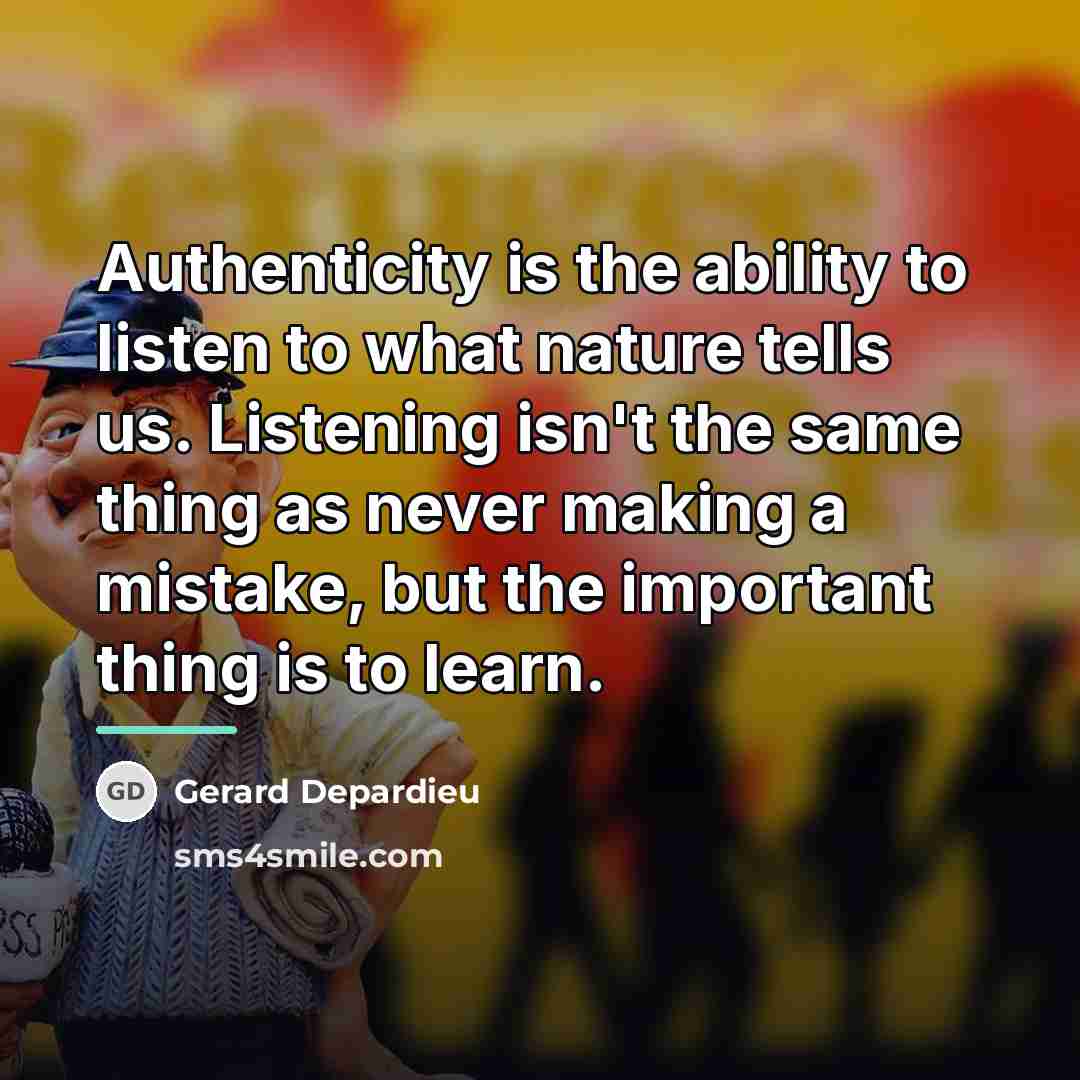 “Authenticity is the ability to listen to what nature tells…” quote by Gerard Depardieu