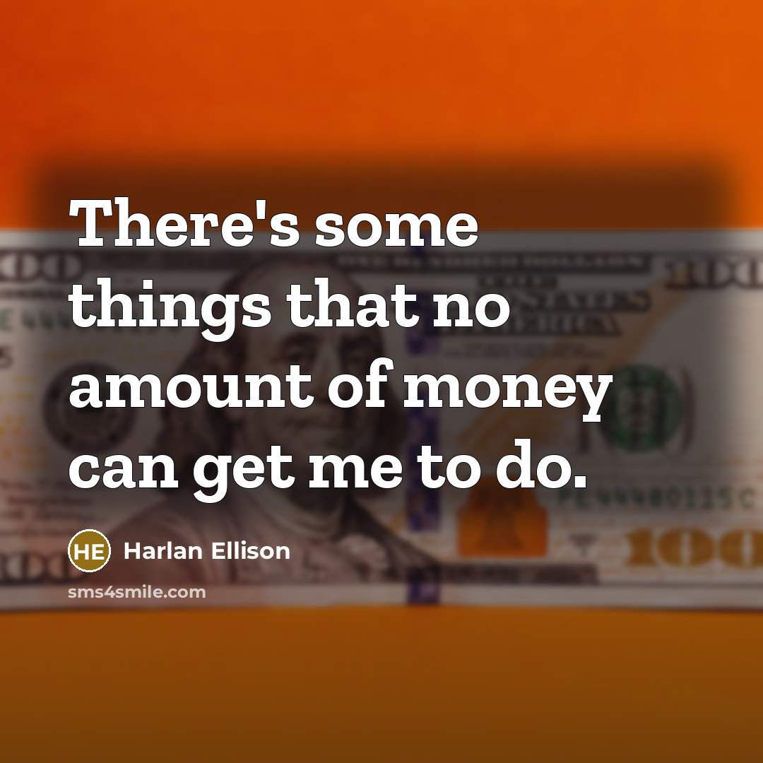 “There's some things that no amount of money can get…” quote by Harlan Ellison