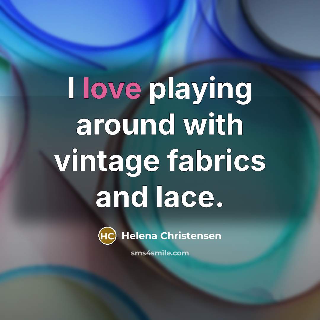 “I love playing around with vintage fabrics and lace.…” quote by Helena Christensen