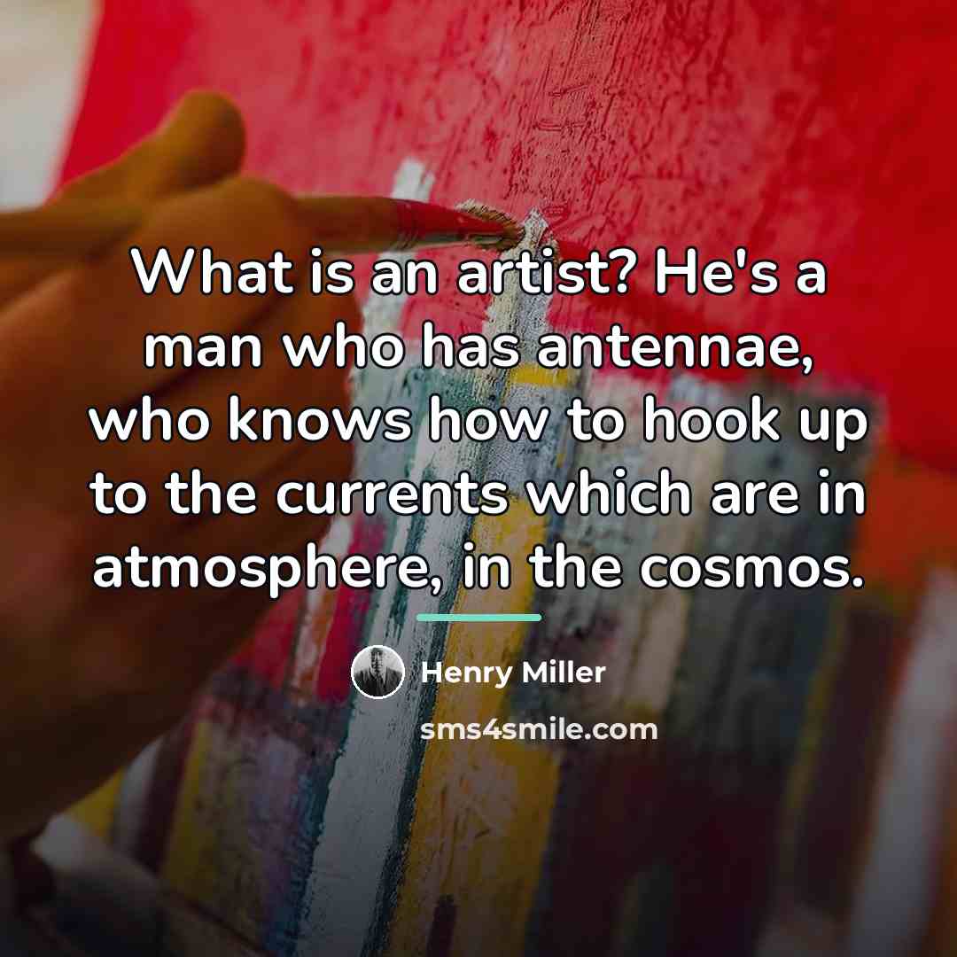 “What is an artist? He's a man who has antennae,…” quote by Henry Miller