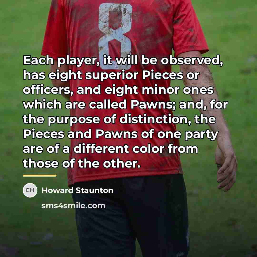 “Each player, it will be observed, has eight superior Pieces…” quote by Howard Staunton