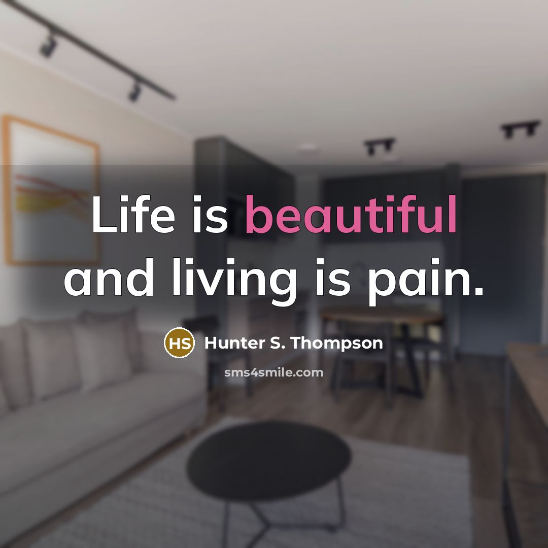 “Life is beautiful and living is pain.…” quote by Hunter S. Thompson