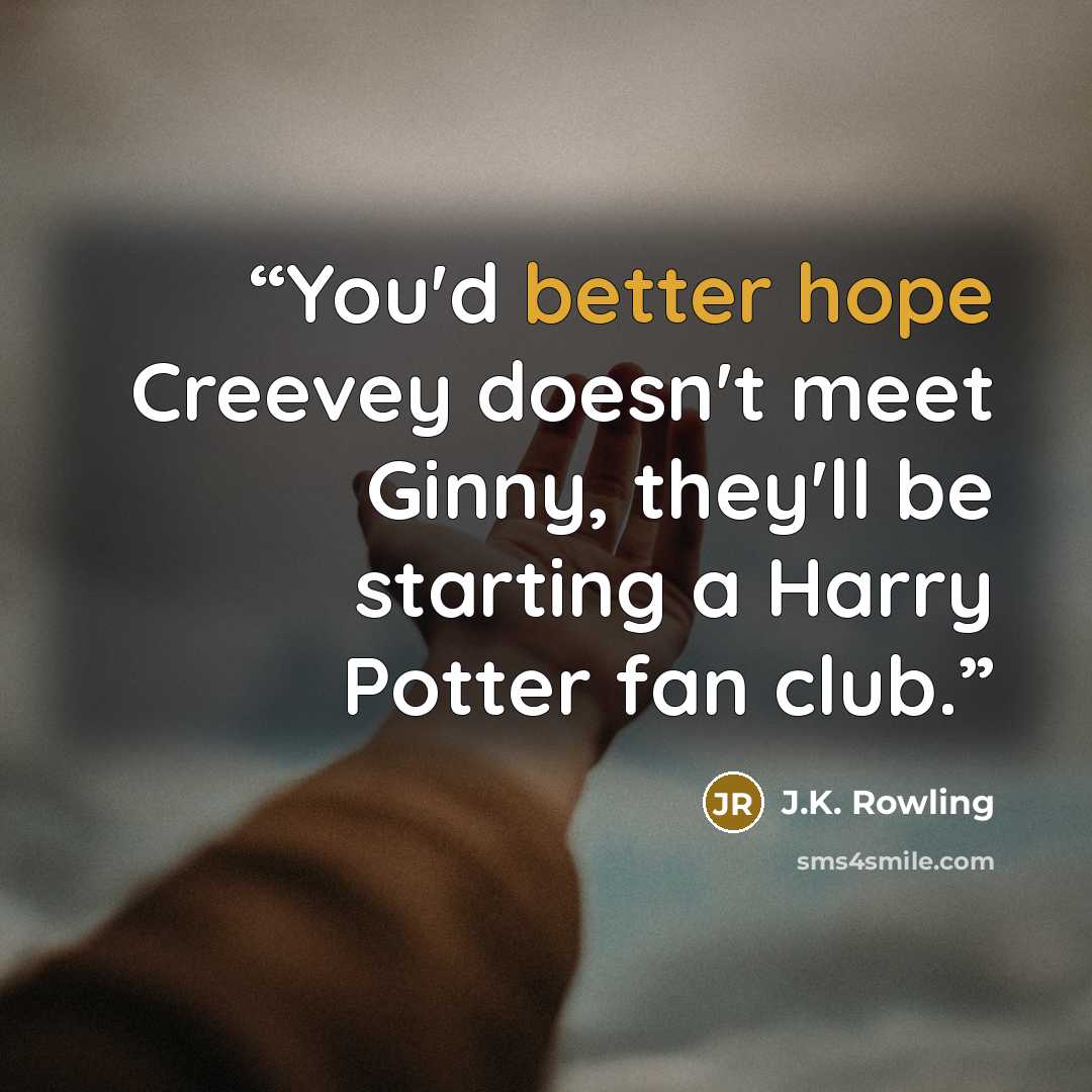 “You'd better hope Creevey doesn't meet Ginny, they'll be starting a Harry Potter fan club.” quote by J.K. Rowling