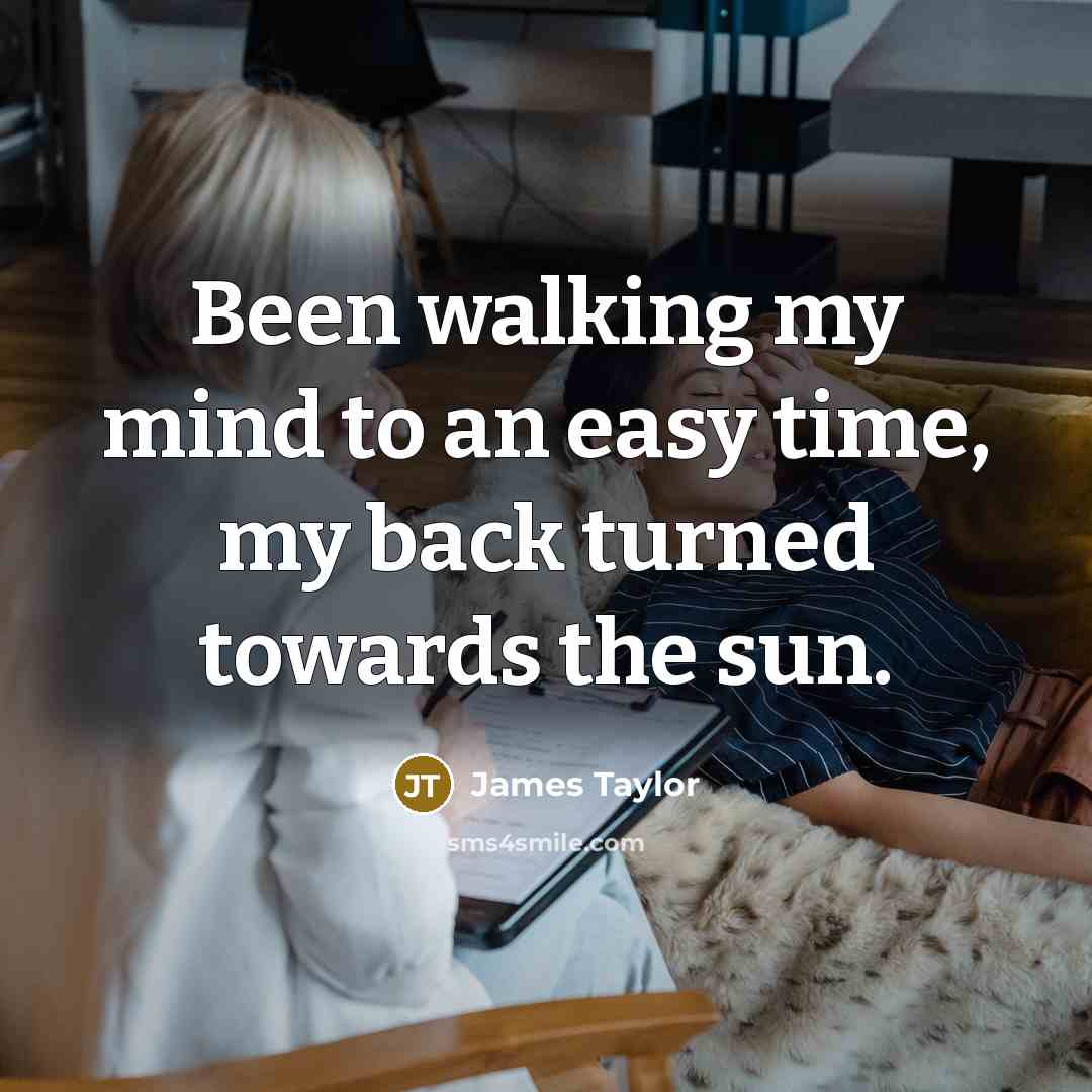 “Been walking my mind to an easy time, my back…” quote by James Taylor