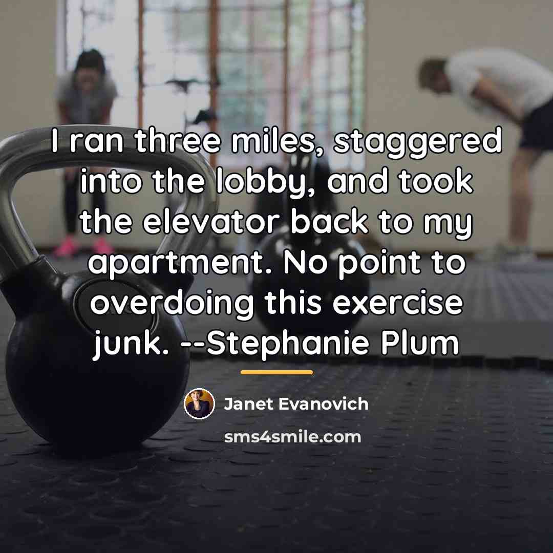 “I ran three miles, staggered into the lobby, and took…” quote by Janet Evanovich