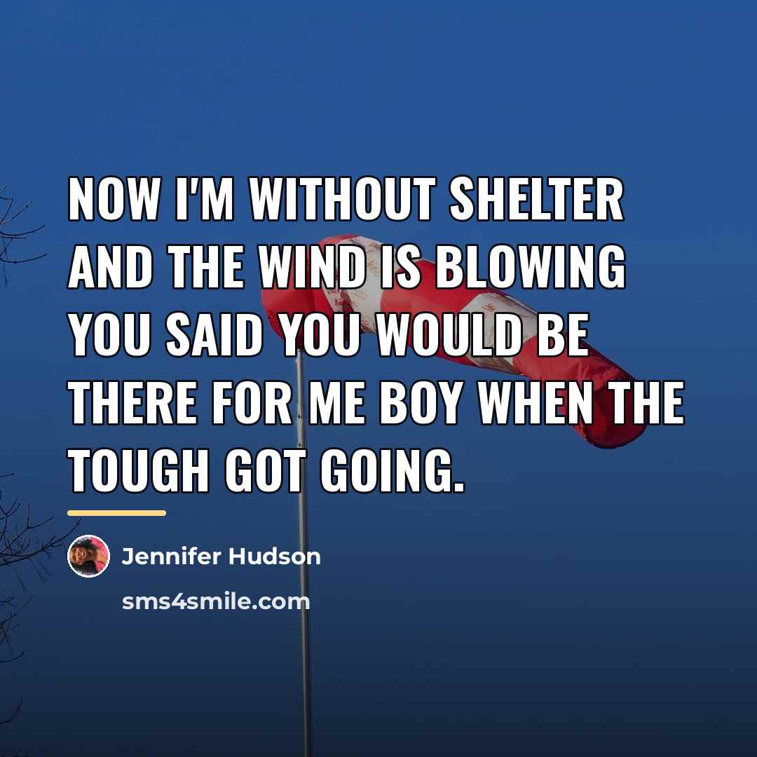 “Now I'm without shelter and the wind is blowing you…” quote by Jennifer Hudson