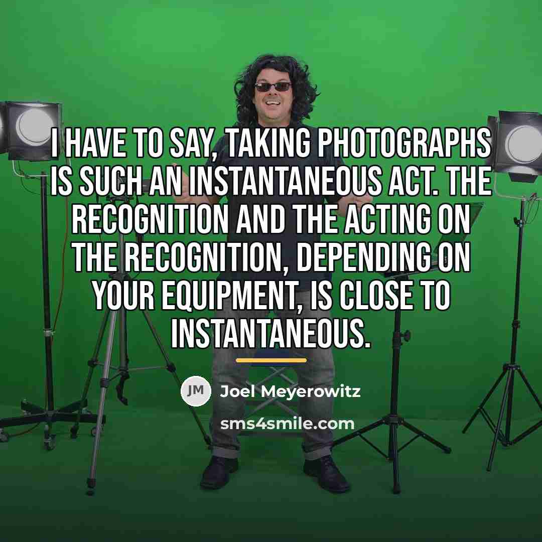 “I have to say, taking photographs is such an instantaneous…” quote by Joel Meyerowitz