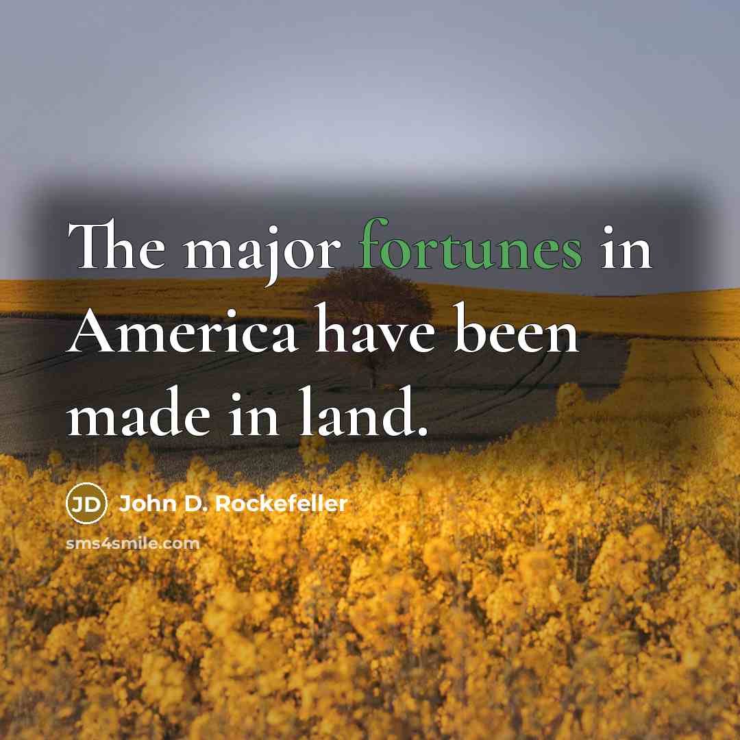 “The major fortunes in America have been made in land.…” quote by John D. Rockefeller