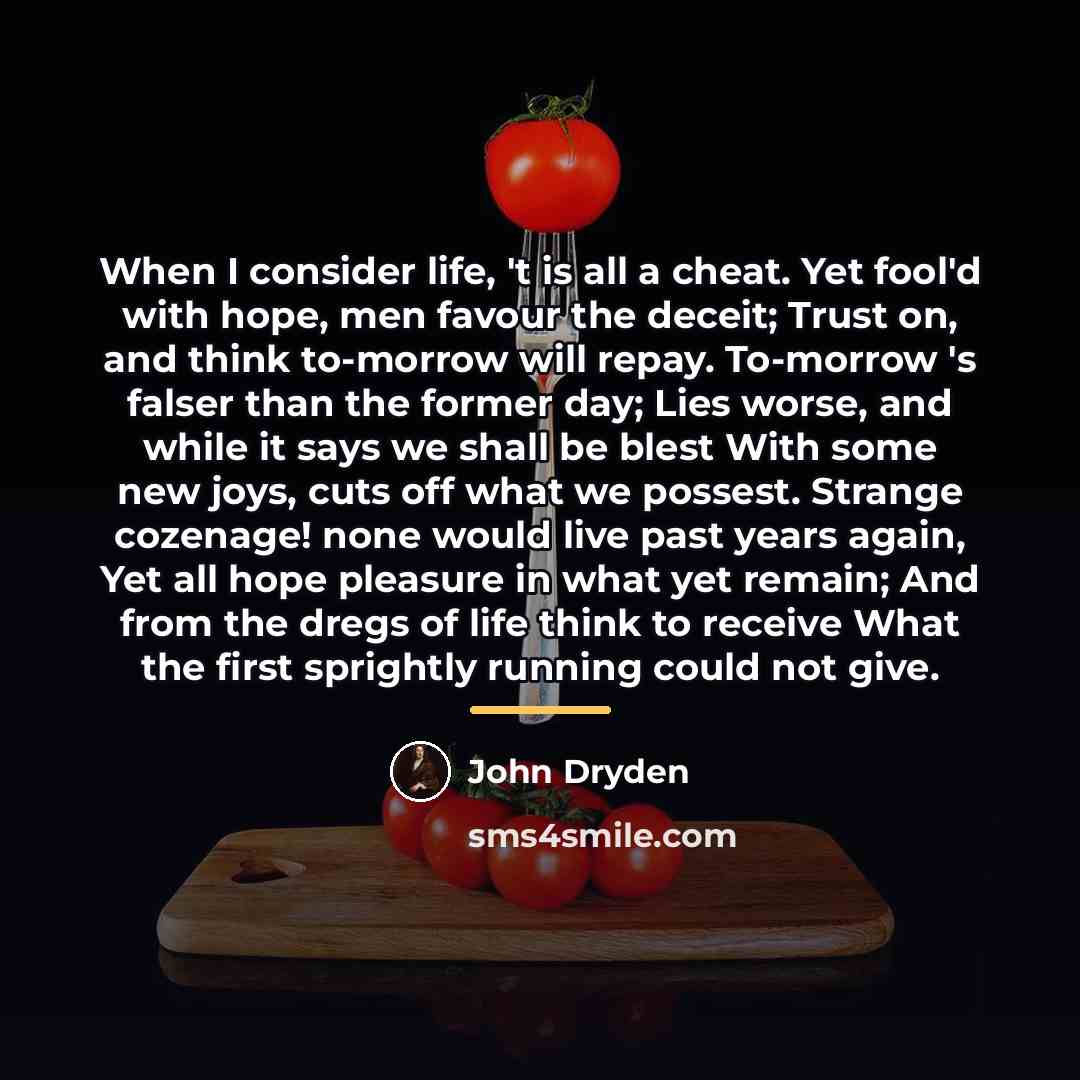 “When I consider life, 't is all a cheat. Yet…” quote by John Dryden