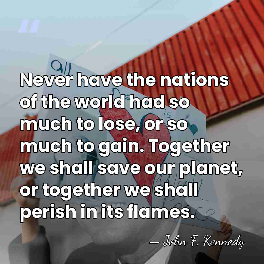 Never have the nations of the world had so much to lose,&hellip; - John F. Kennedy