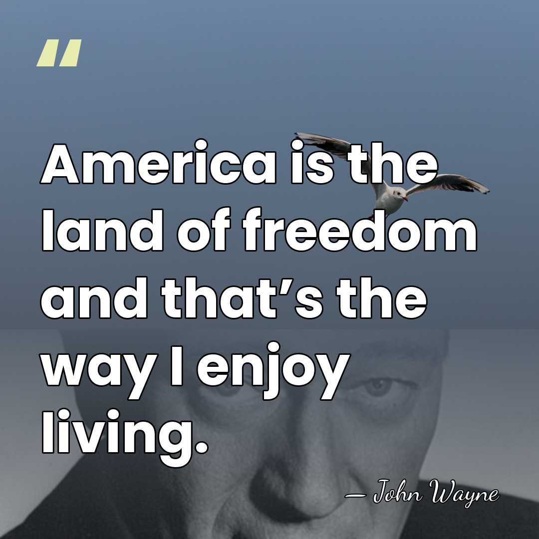 America is the land of freedom and that’s the way I enjoy&hellip; - John Wayne