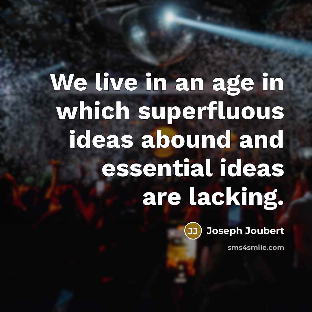 “We live in an age in which superfluous ideas abound…” quote by Joseph Joubert