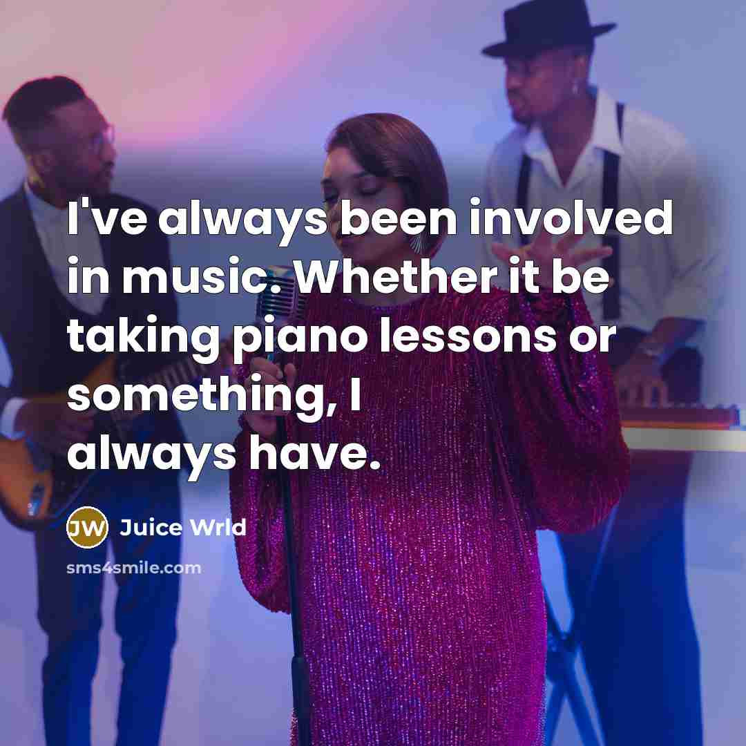 “I've always been involved in music. Whether it be taking…” quote by Juice Wrld