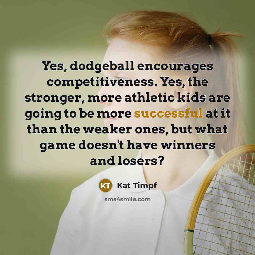 “Yes, dodgeball encourages competitiveness. Yes, the stronger, more athletic kids…” quote by Kat Timpf