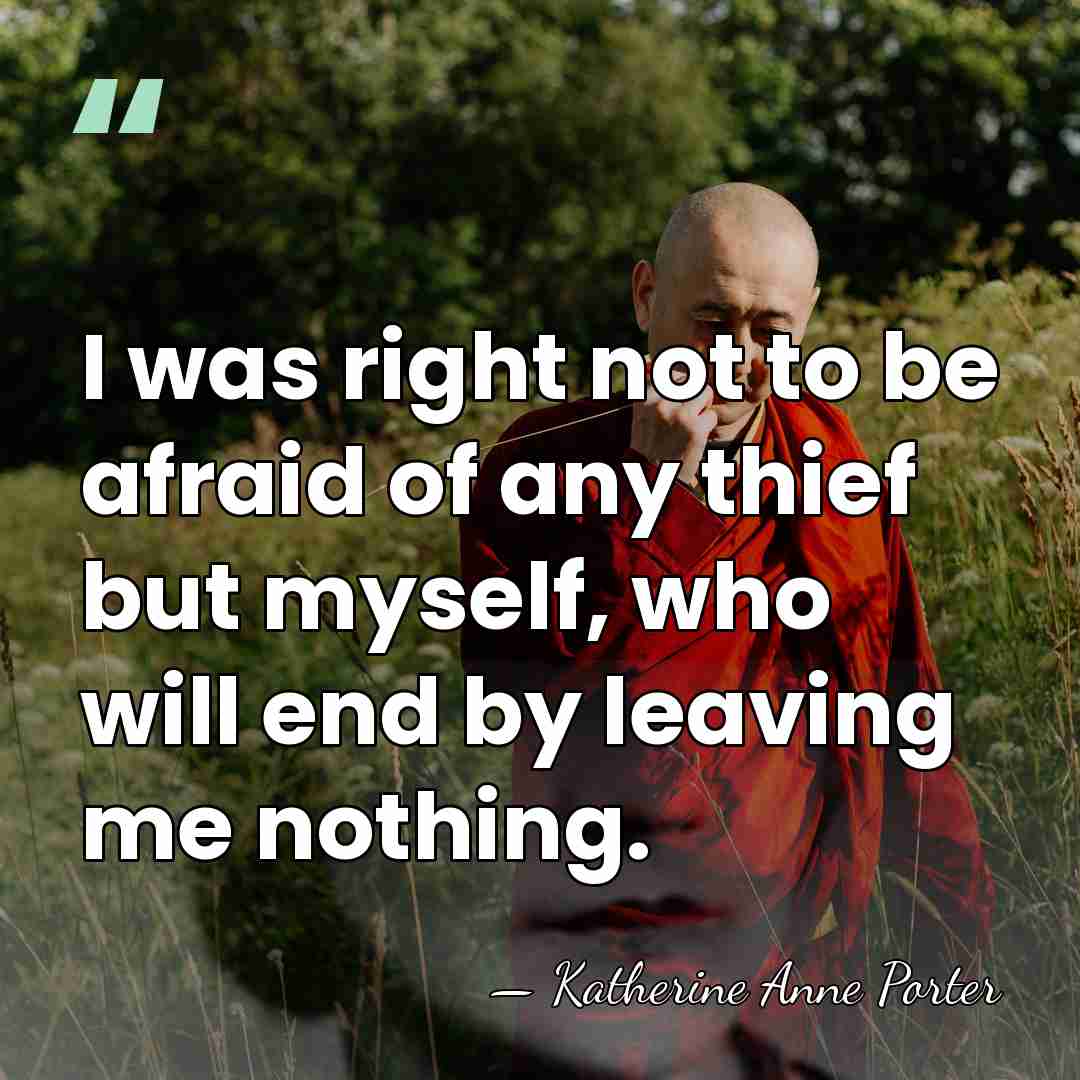 I was right not to be afraid of any thief but myself,&hellip; - Katherine Anne Porter