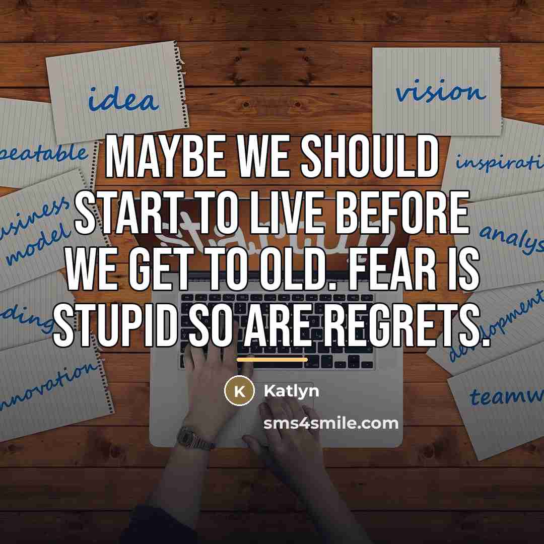 “Maybe we should start to live before we get to…” quote by Katlyn