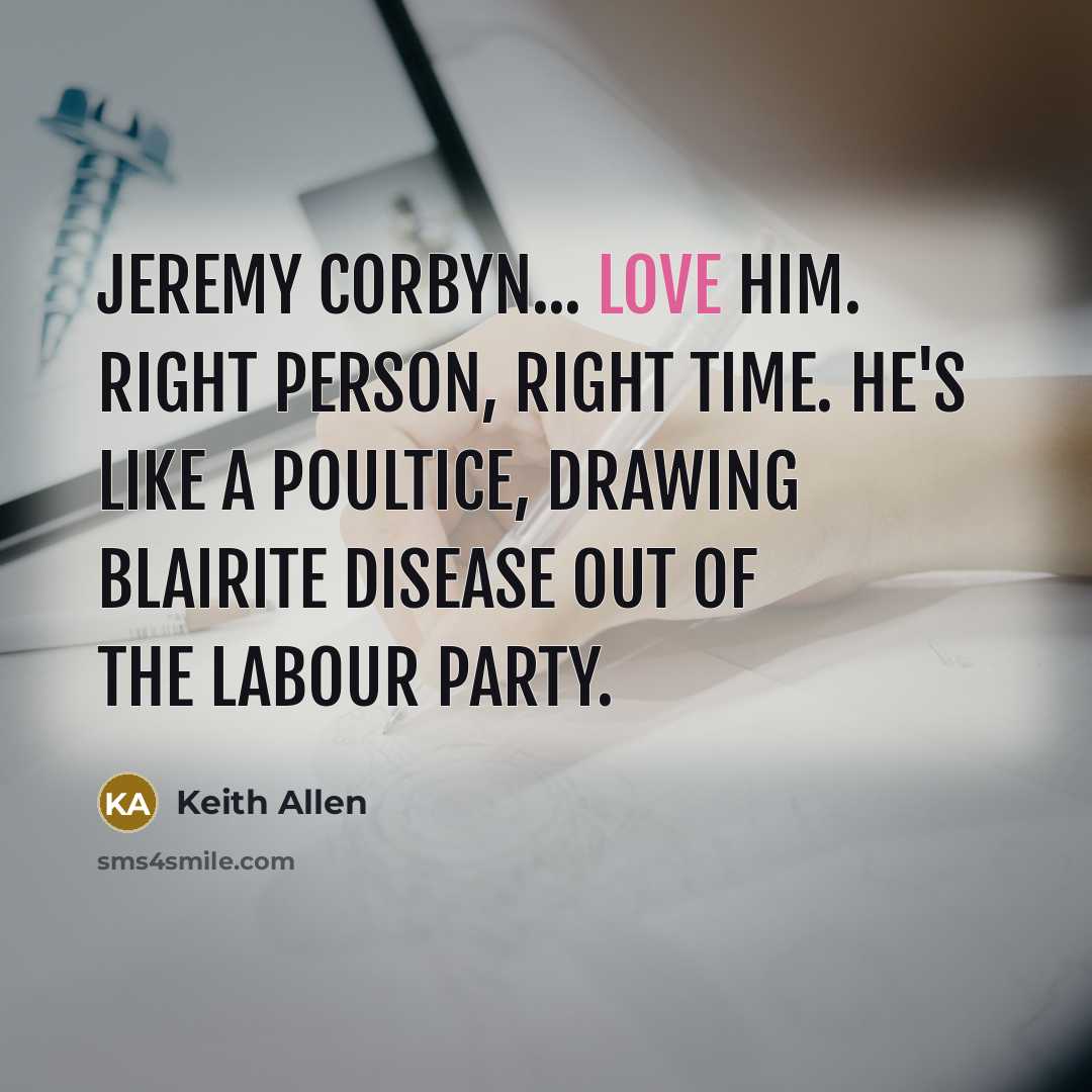 “Jeremy Corbyn... love him. Right person, right time. He's like…” quote by Keith Allen