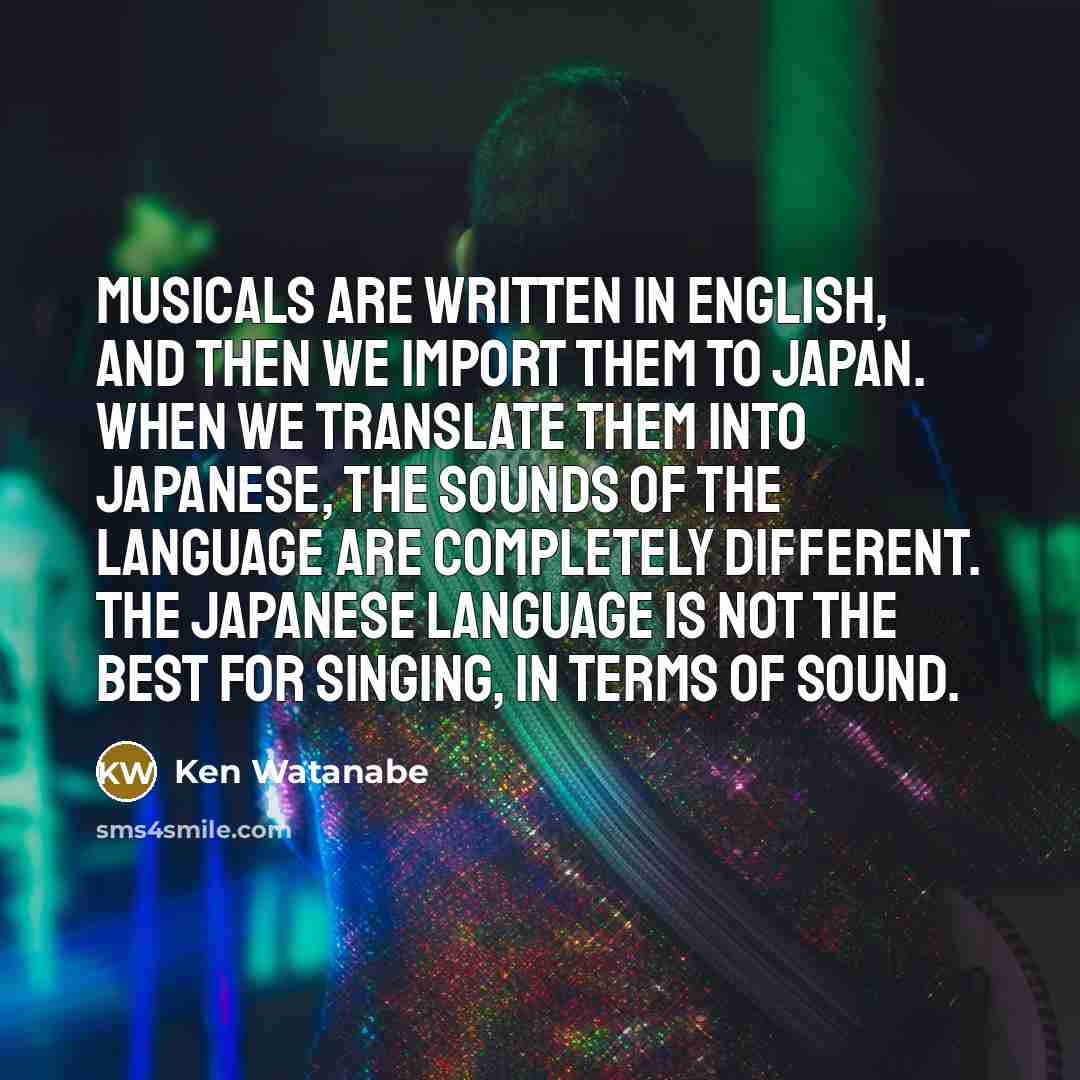 “Musicals are written in English, and then we import them…” quote by Ken Watanabe