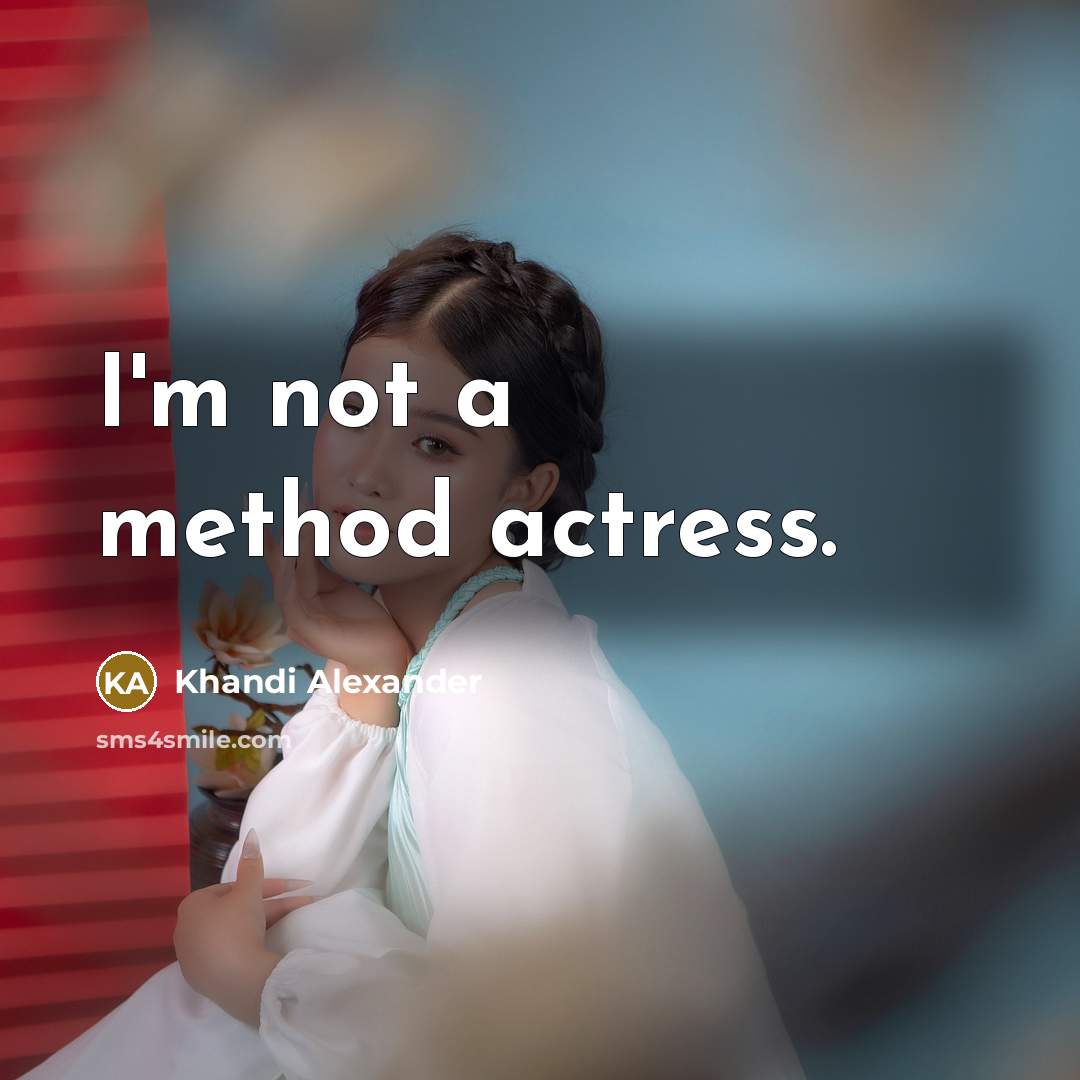 “I'm not a method actress.” quote by Khandi Alexander
