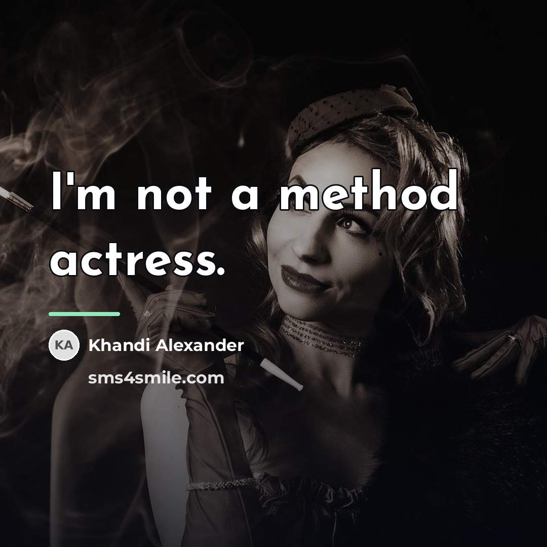 “I'm not a method actress.…” quote by Khandi Alexander