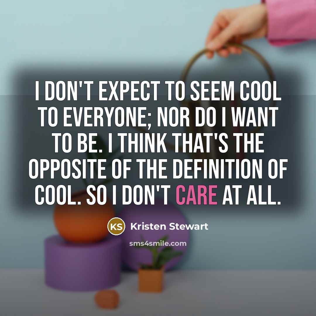 “I don't expect to seem cool to everyone; nor do…” quote by Kristen Stewart