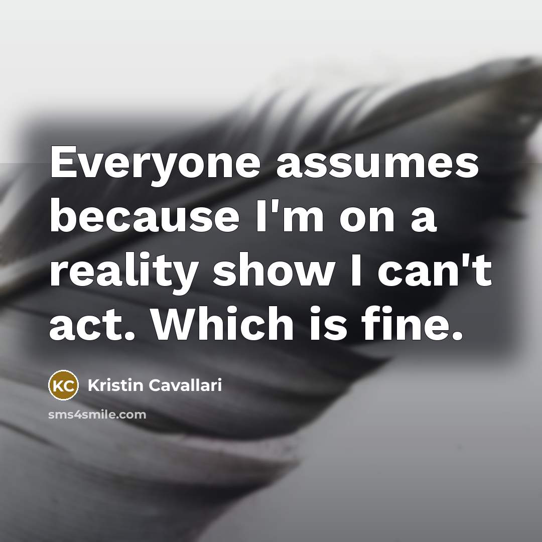 “Everyone assumes because I'm on a reality show I can't…” quote by Kristin Cavallari