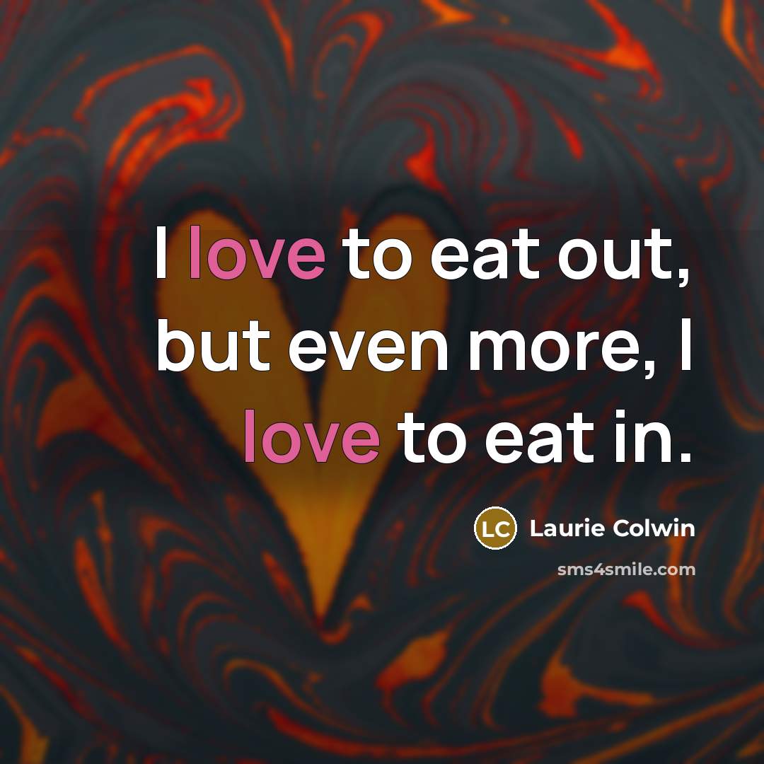“I love to eat out, but even more, I love…” quote by Laurie Colwin