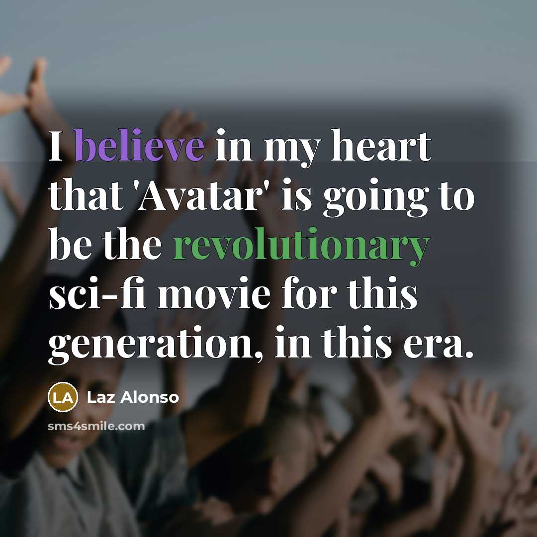 “I believe in my heart that 'Avatar' is going to be the revolutionary sci-fi movie for this generation, in this era.” quote by Laz Alonso
