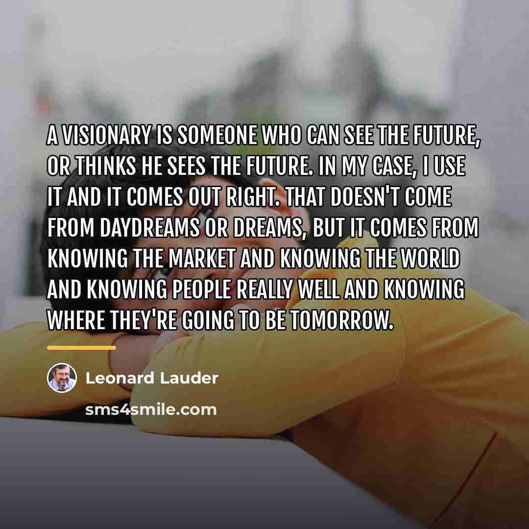 “A visionary is someone who can see the future, or…” quote by Leonard Lauder