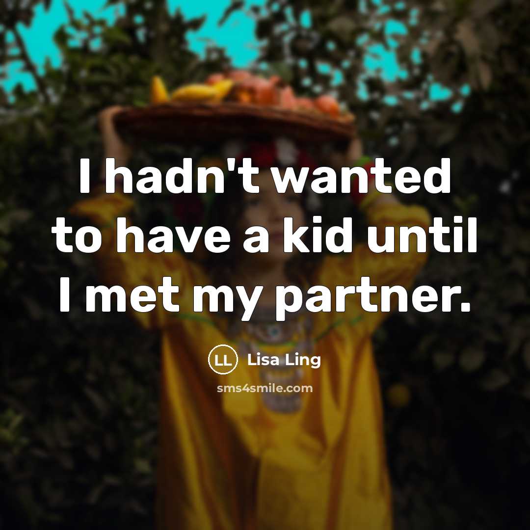 “I hadn't wanted to have a kid until I met…” quote by Lisa Ling