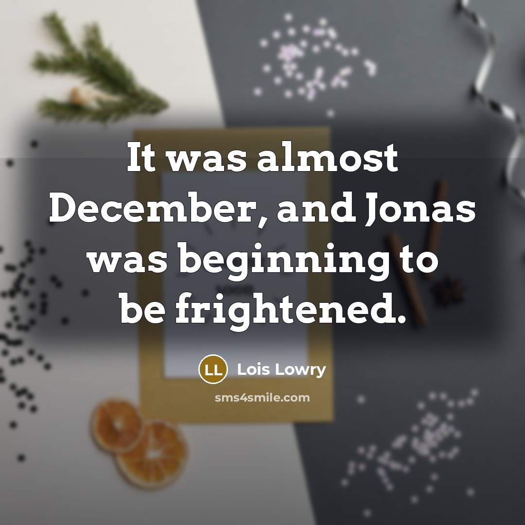 “It was almost December, and Jonas was beginning to be…” quote by Lois Lowry