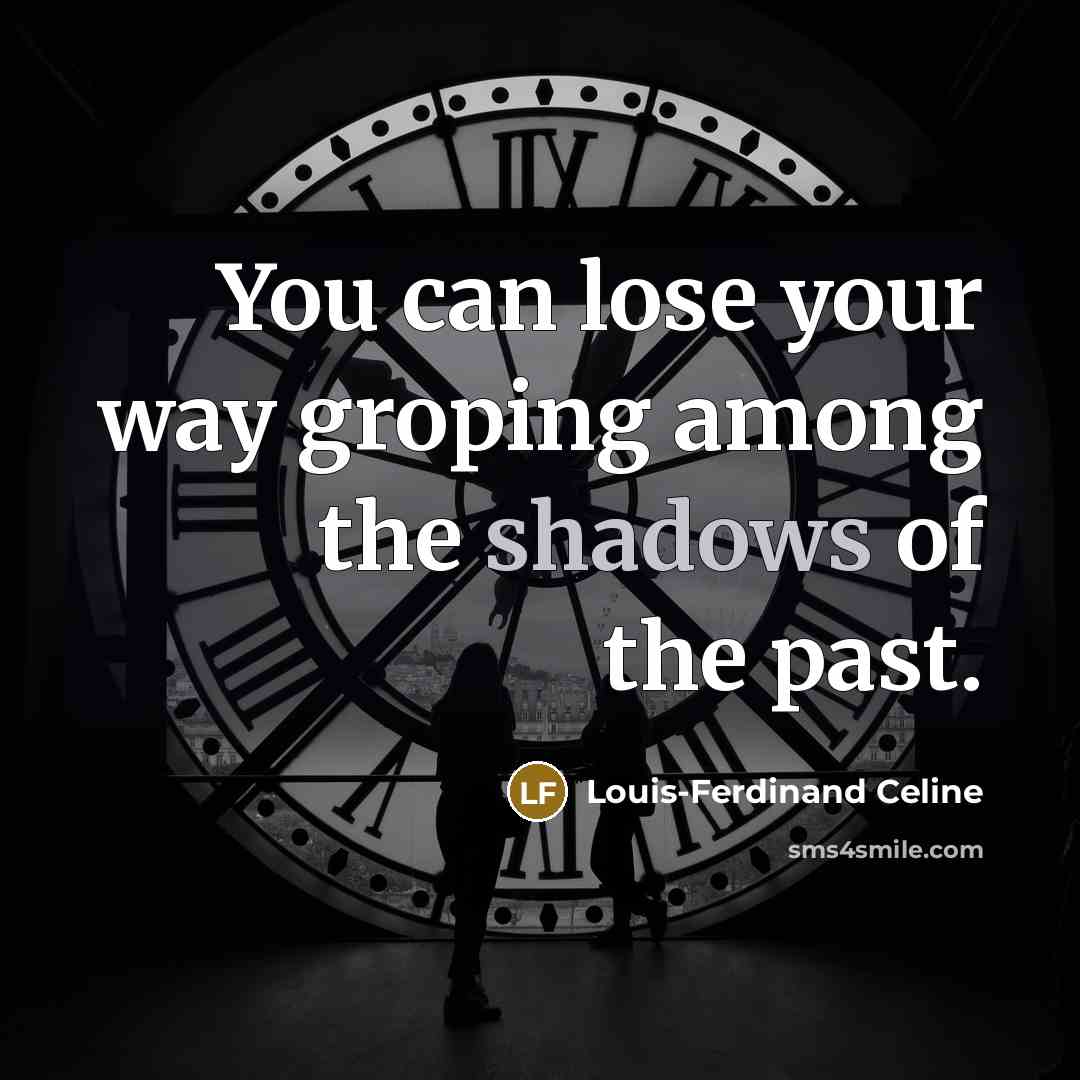 “You can lose your way groping among the shadows of the past.” quote by Louis-Ferdinand Celine