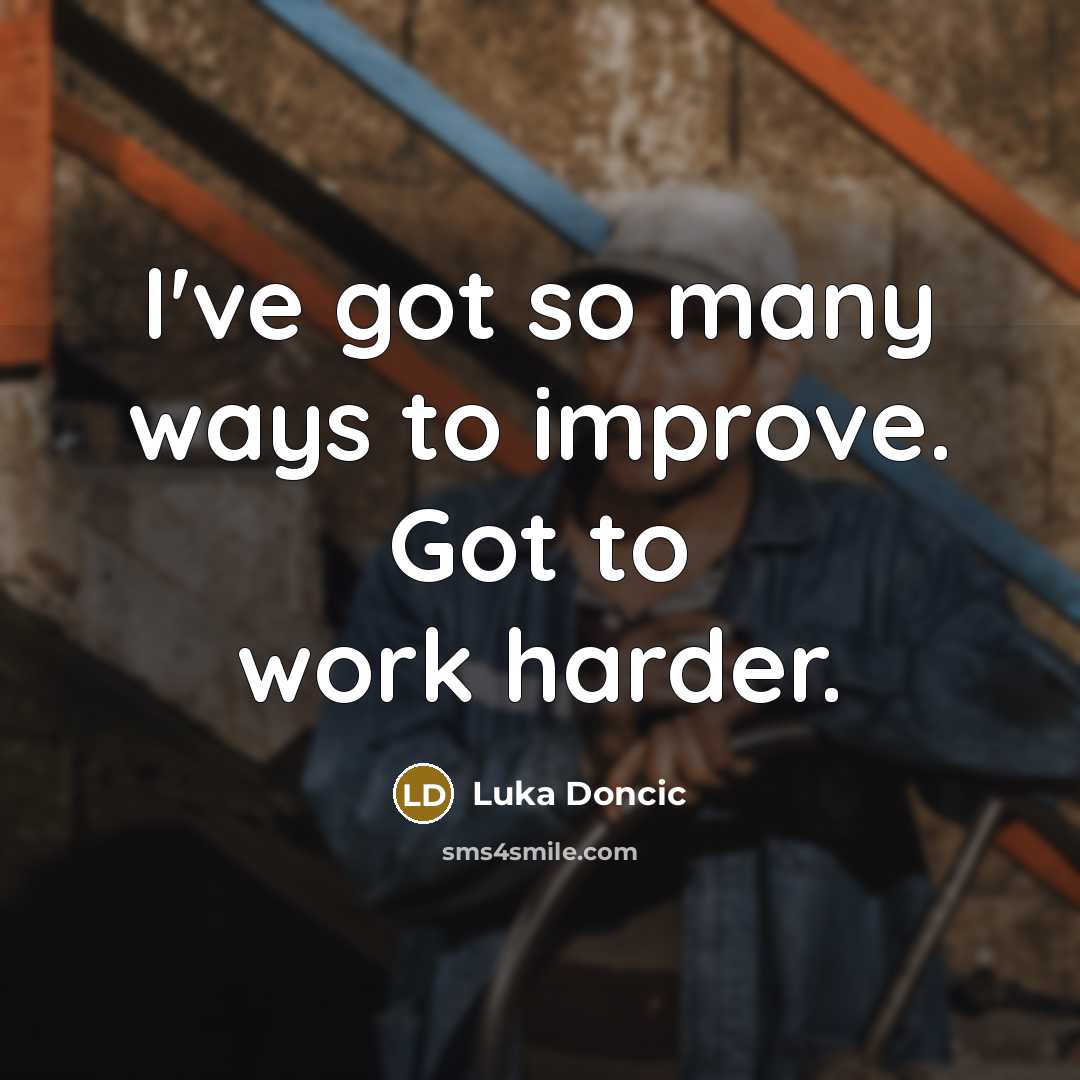 “I've got so many ways to improve. Got to work…” quote by Luka Doncic