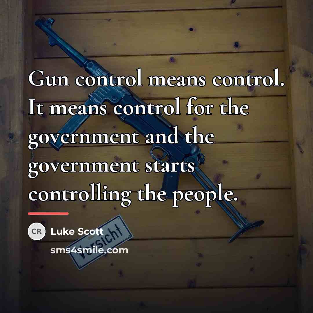 “Gun control means control. It means control for the government…” quote by Luke Scott