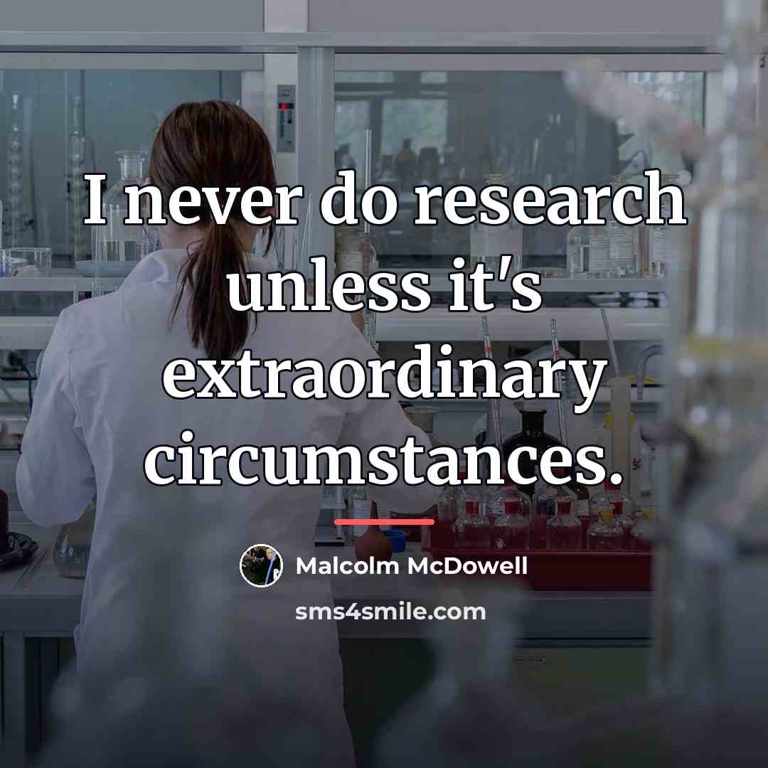 “I never do research unless it's extraordinary circumstances.…” quote by Malcolm McDowell