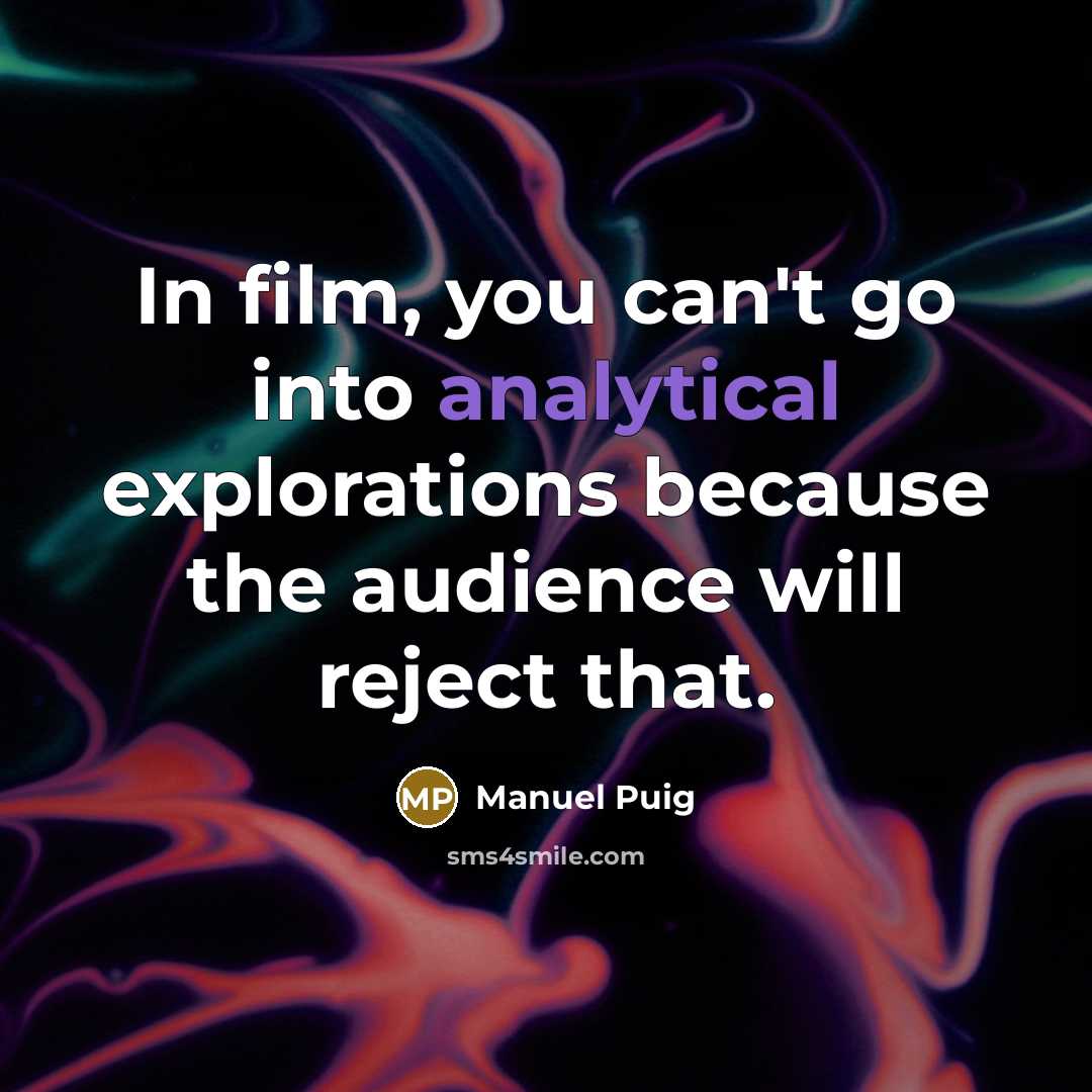 “In film, you can't go into analytical explorations because the…” quote by Manuel Puig