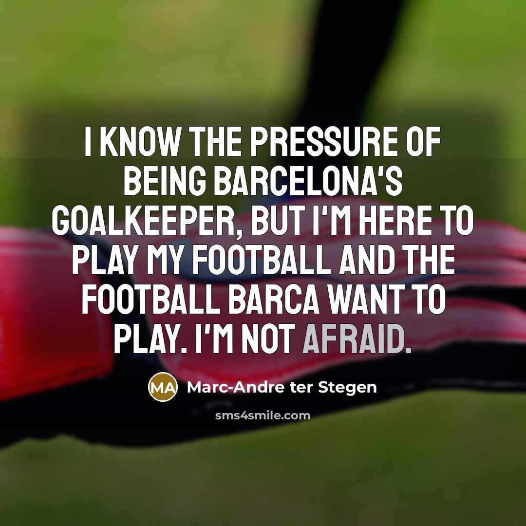 “I know the pressure of being Barcelona's goalkeeper, but I'm…” quote by Marc-Andre ter Stegen